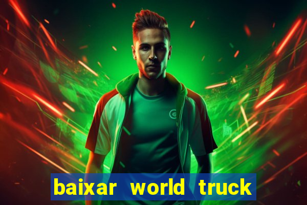 baixar world truck driving simulator dinheiro infinito atualizado 2024